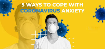 5 WAYS TO COPE WITH CORONAVIRUS ANXIETY