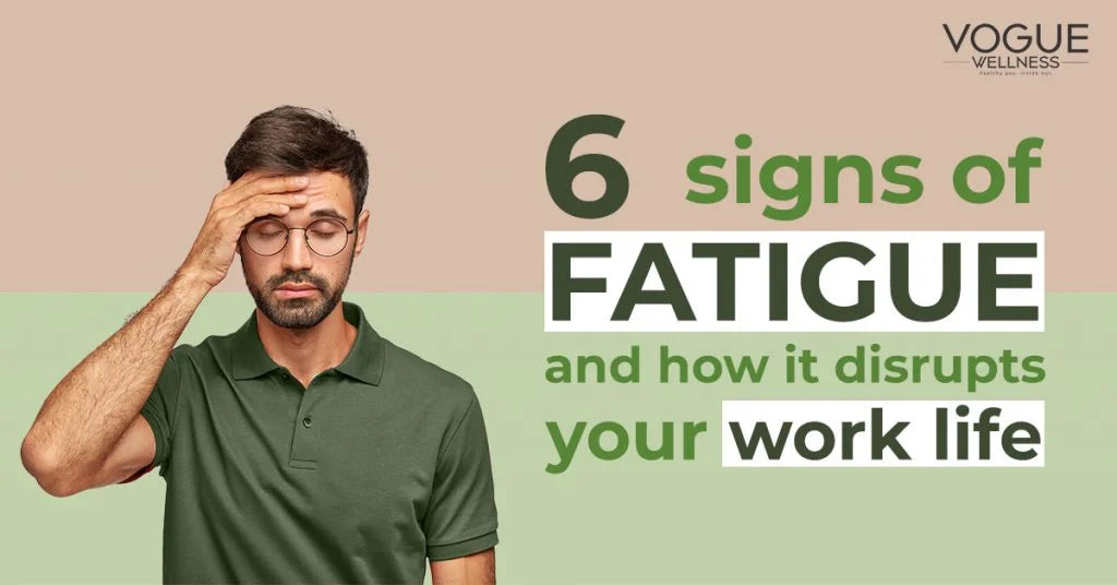 6 signs of fatigue and how it disrupts your work life