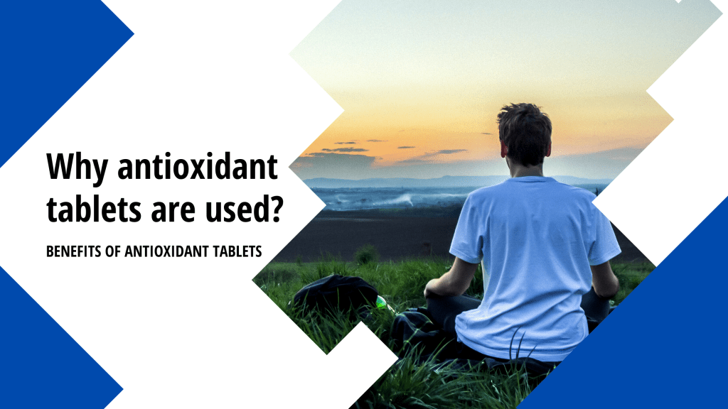 Why are antioxidant tablets used? Know antioxidant tablets benefits